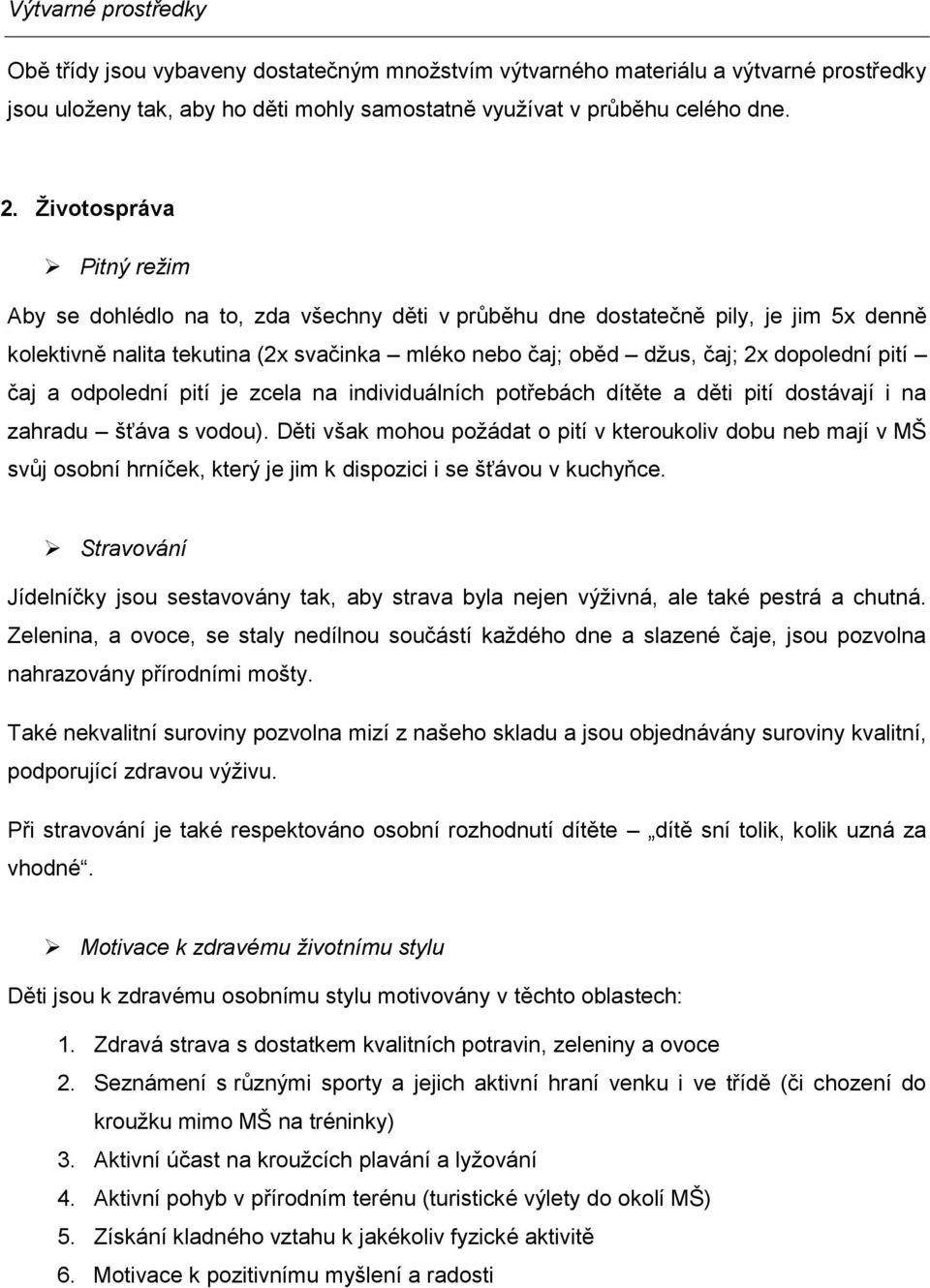 pití čaj a odpolední pití je zcela na individuálních potřebách dítěte a děti pití dostávají i na zahradu šťáva s vodou).