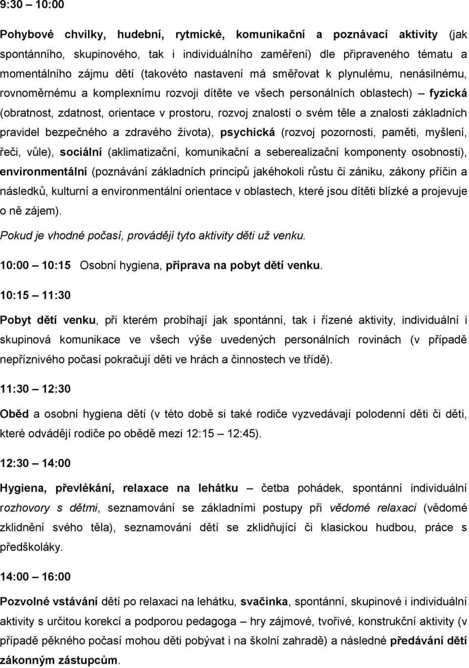 znalostí o svém těle a znalosti základních pravidel bezpečného a zdravého života), psychická (rozvoj pozornosti, paměti, myšlení, řeči, vůle), sociální (aklimatizační, komunikační a seberealizační