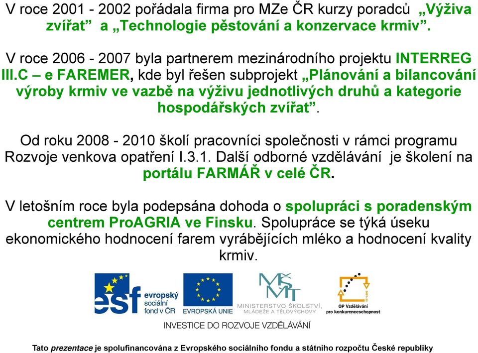 C e FAREMER, kde byl řešen subprojekt Plánování a bilancování výroby krmiv ve vazbě na výživu jednotlivých druhů a kategorie hospodářských zvířat.