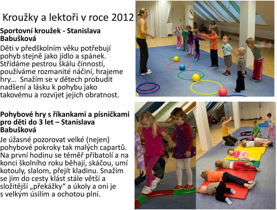 Pohybové hry s říkankami a písničkami pro děti do 3 let Stanislava Babušková Je úžasné pozorovat velké (nejen) pohybové pokroky tak malých capartů.