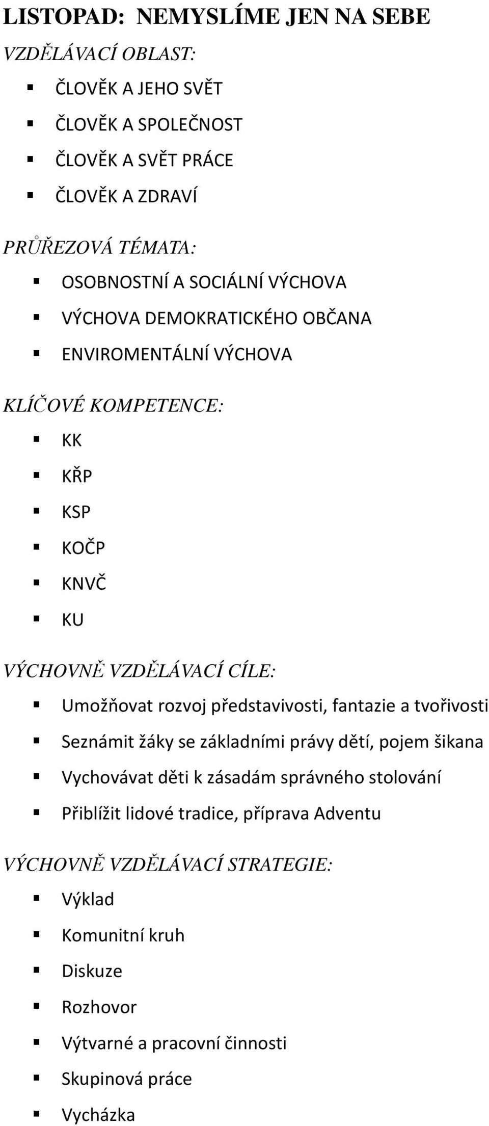 rozvoj představivosti, fantazie a tvořivosti Seznámit žáky se základními právy dětí, pojem šikana Vychovávat děti k zásadám správného stolování Přiblížit