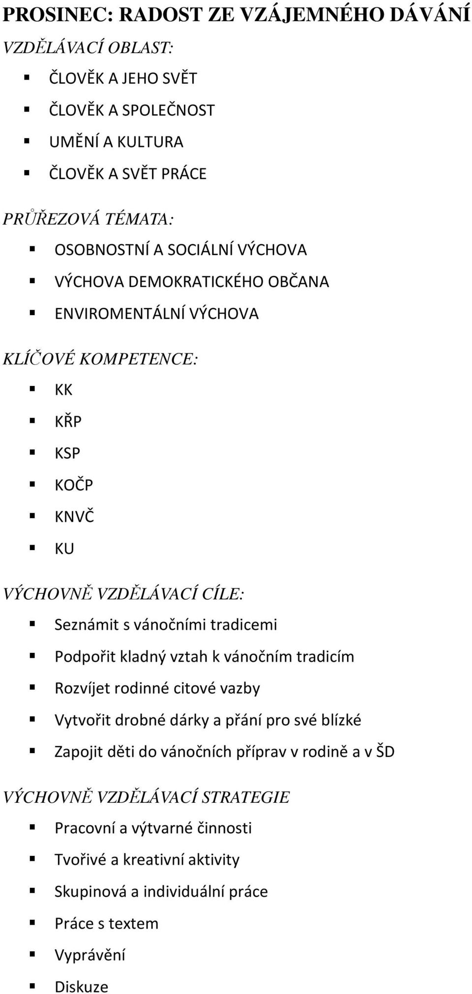 tradicemi Podpořit kladný vztah k vánočním tradicím Rozvíjet rodinné citové vazby Vytvořit drobné dárky a přání pro své blízké Zapojit děti do vánočních příprav v