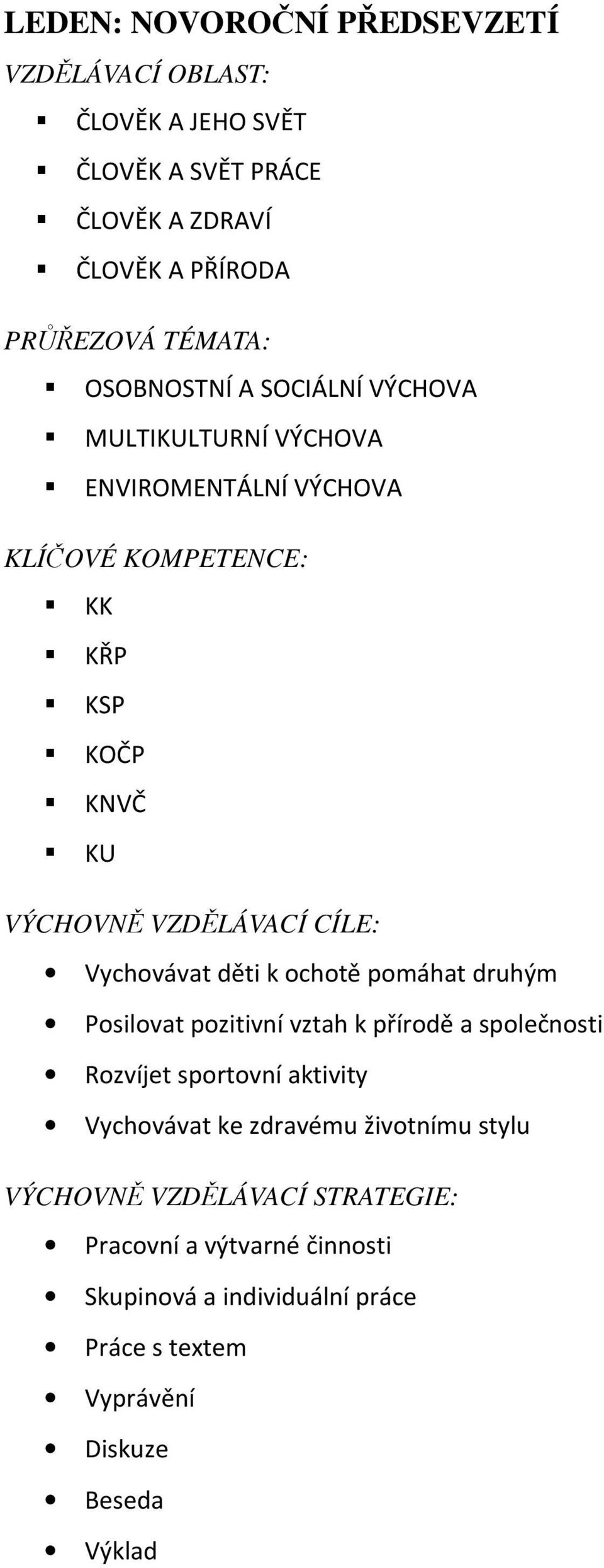 Vychovávat děti k ochotě pomáhat druhým Posilovat pozitivní vztah k přírodě a společnosti Rozvíjet sportovní aktivity Vychovávat ke zdravému
