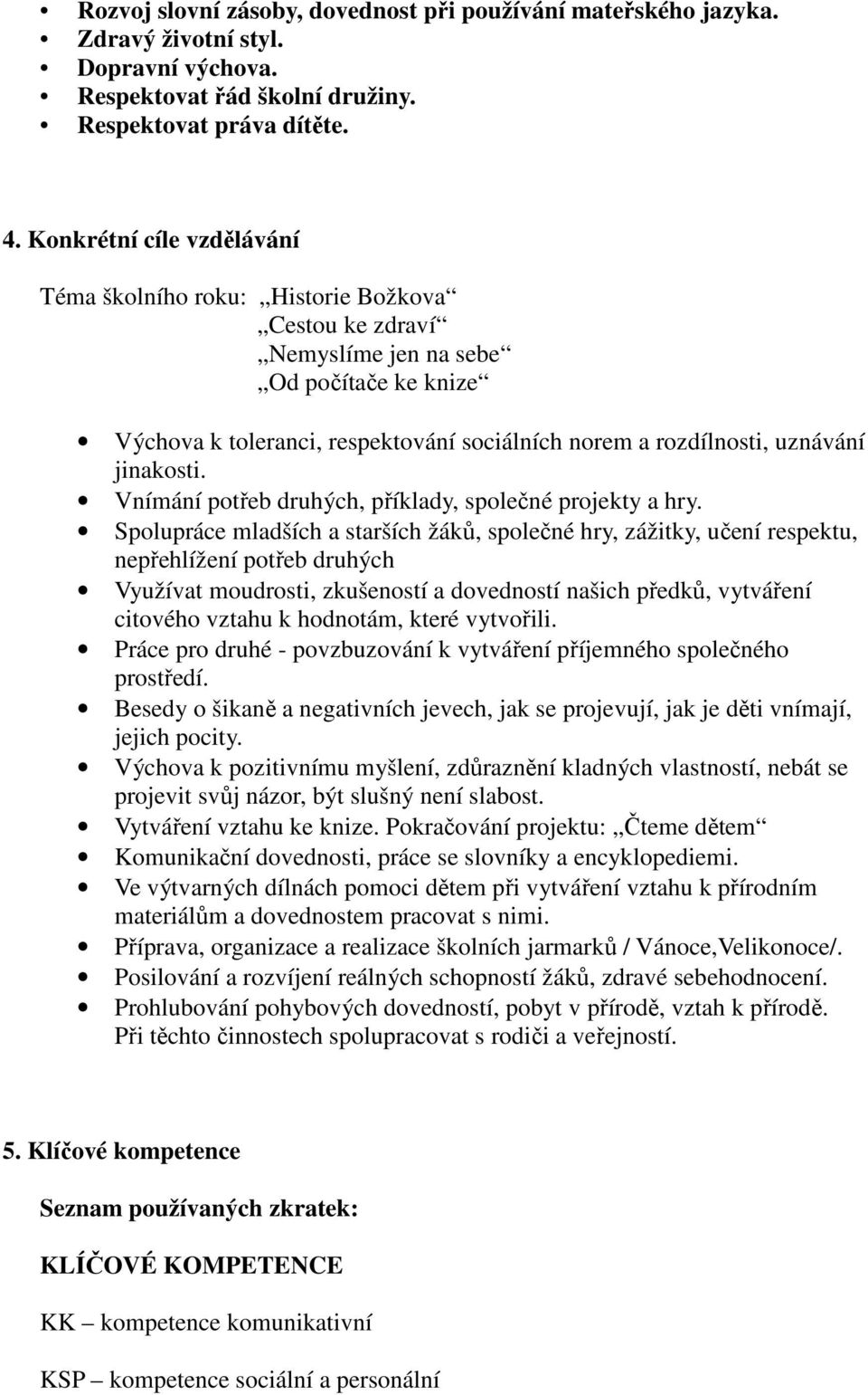 jinakosti. Vnímání potřeb druhých, příklady, společné projekty a hry.