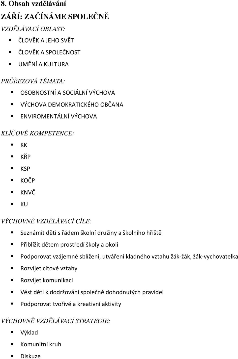 školního hřiště Přiblížit dětem prostředí školy a okolí Podporovat vzájemné sblížení, utváření kladného vztahu žák-žák, žák-vychovatelka Rozvíjet citové vztahy