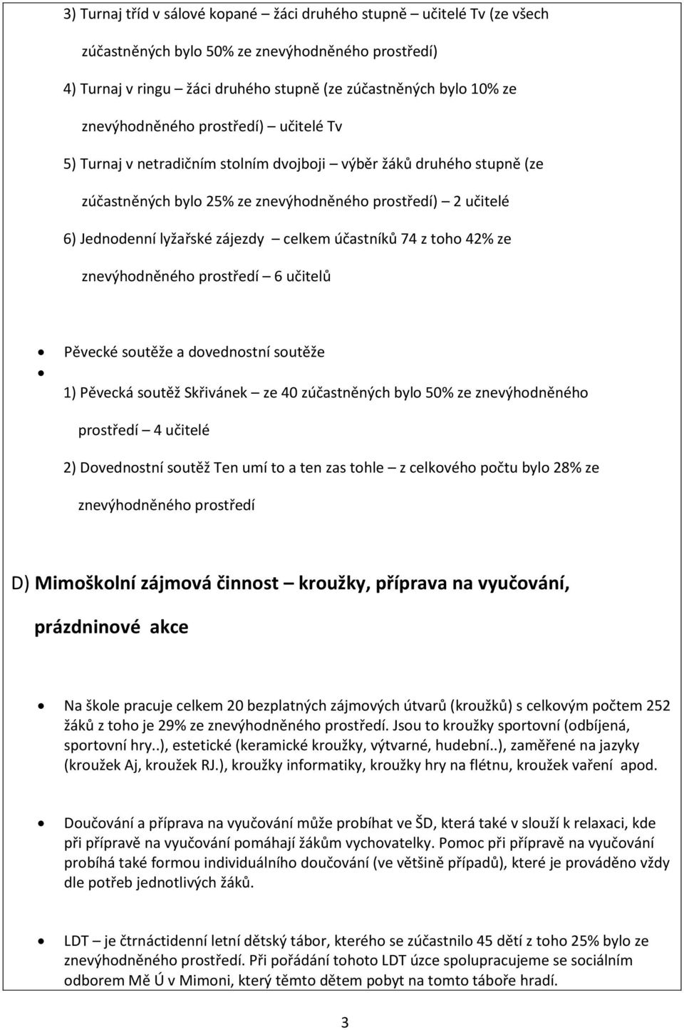 celkem účastníků 74 z toho 42% ze znevýhodněného prostředí 6 učitelů Pěvecké soutěže a dovednostní soutěže 1) Pěvecká soutěž Skřivánek ze 40 zúčastněných bylo 50% ze znevýhodněného prostředí 4