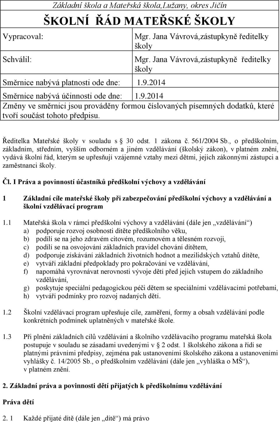 Ředitelka Mateřské školy v souladu s 30 odst. 1 zákona č. 561/2004 Sb.