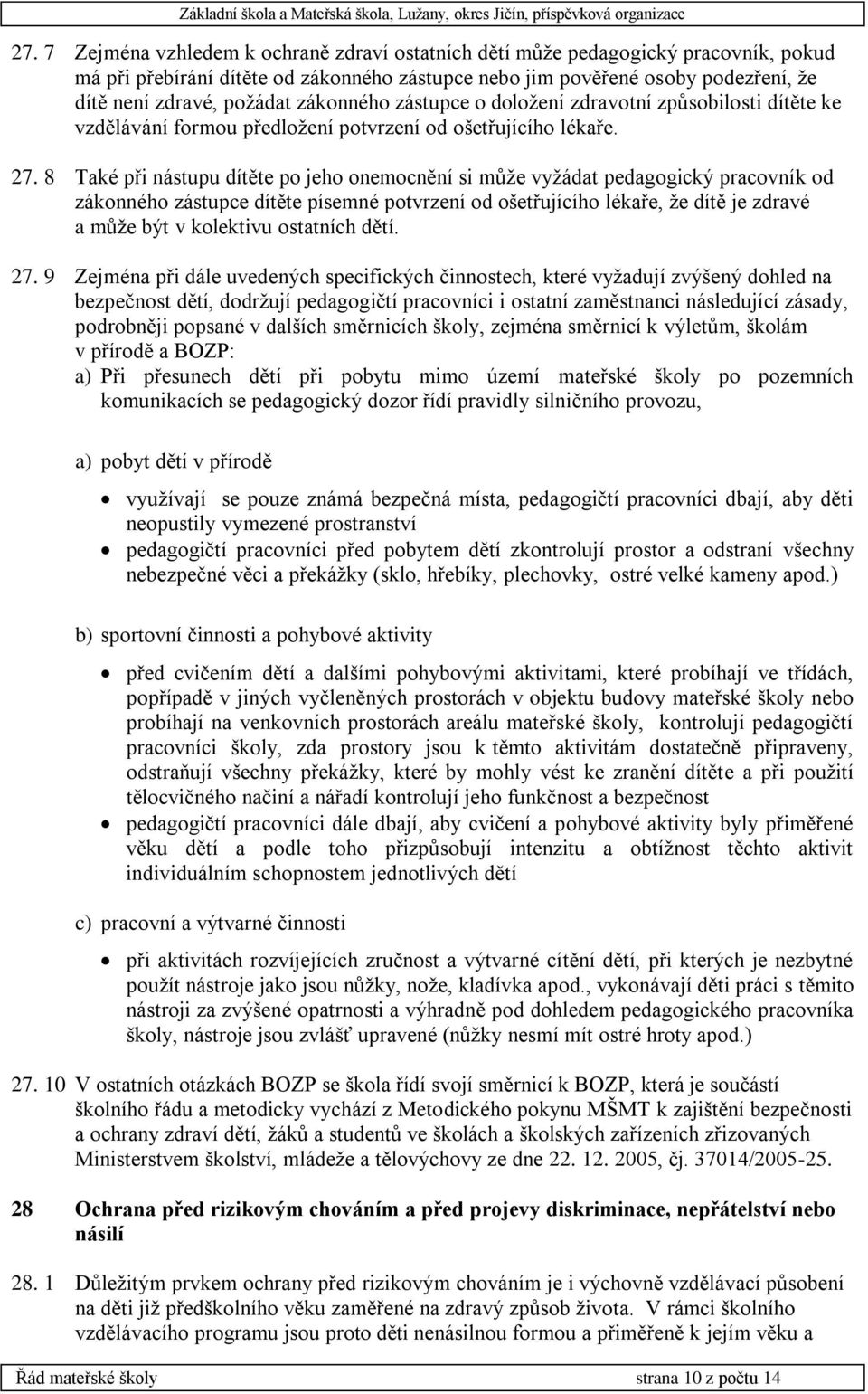 8 Také při nástupu dítěte po jeho onemocnění si může vyžádat pedagogický pracovník od zákonného zástupce dítěte písemné potvrzení od ošetřujícího lékaře, že dítě je zdravé a může být v kolektivu