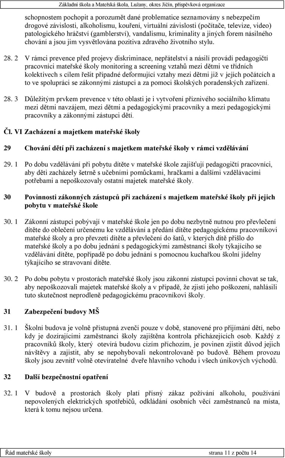 2 V rámci prevence před projevy diskriminace, nepřátelství a násilí provádí pedagogičtí pracovníci mateřské školy monitoring a screening vztahů mezi dětmi ve třídních kolektivech s cílem řešit