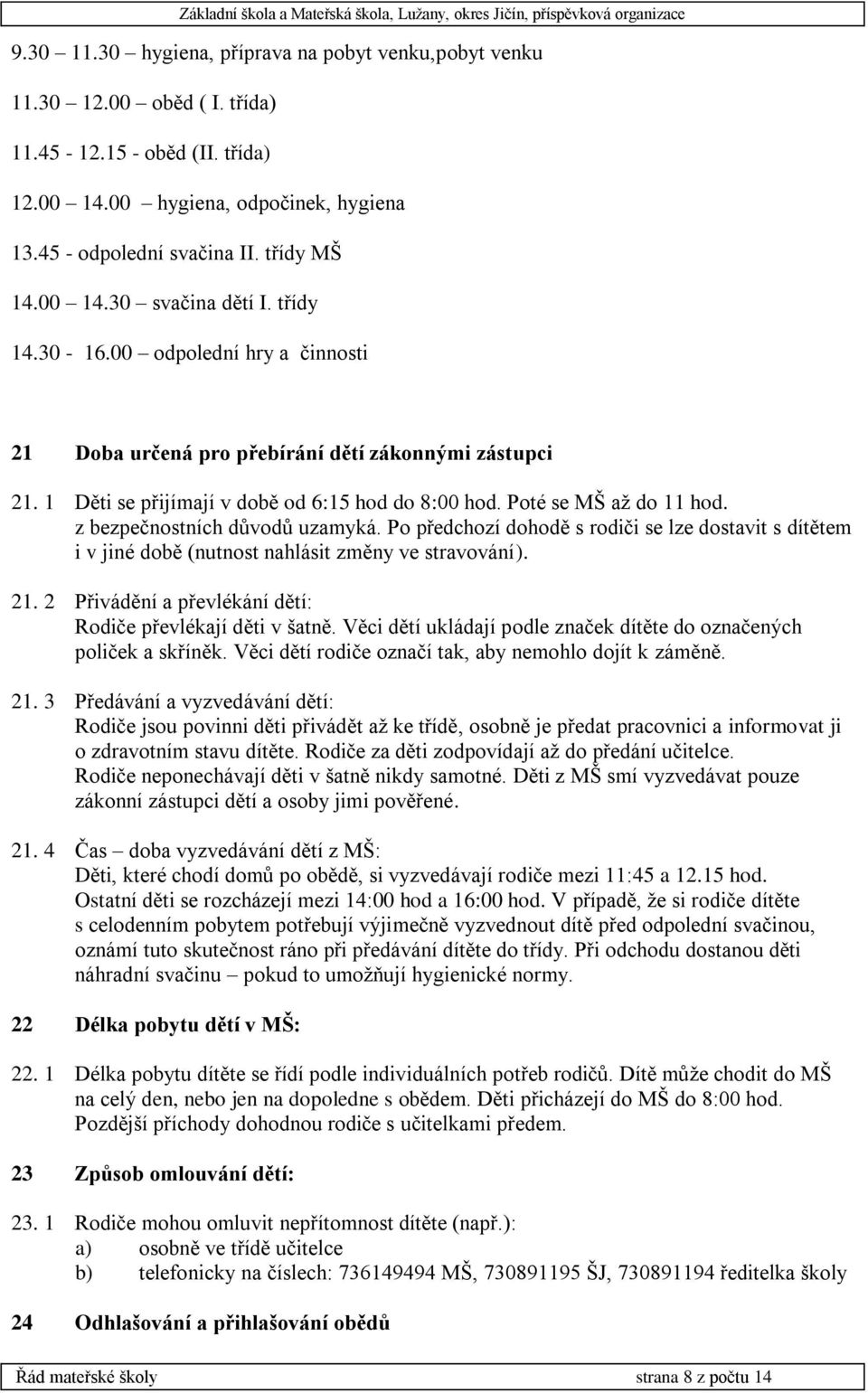 Poté se MŠ až do 11 hod. z bezpečnostních důvodů uzamyká. Po předchozí dohodě s rodiči se lze dostavit s dítětem i v jiné době (nutnost nahlásit změny ve stravování). 21.