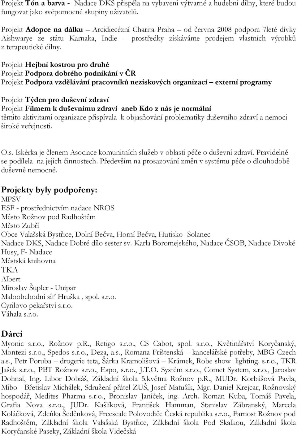 Projekt Hejbni kostrou pro druhé Projekt Podpora dobrého podnikání v ČR Projekt Podpora vzdělávání pracovníků neziskových organizací externí programy Projekt Týden pro duševní zdraví Projekt Filmem k