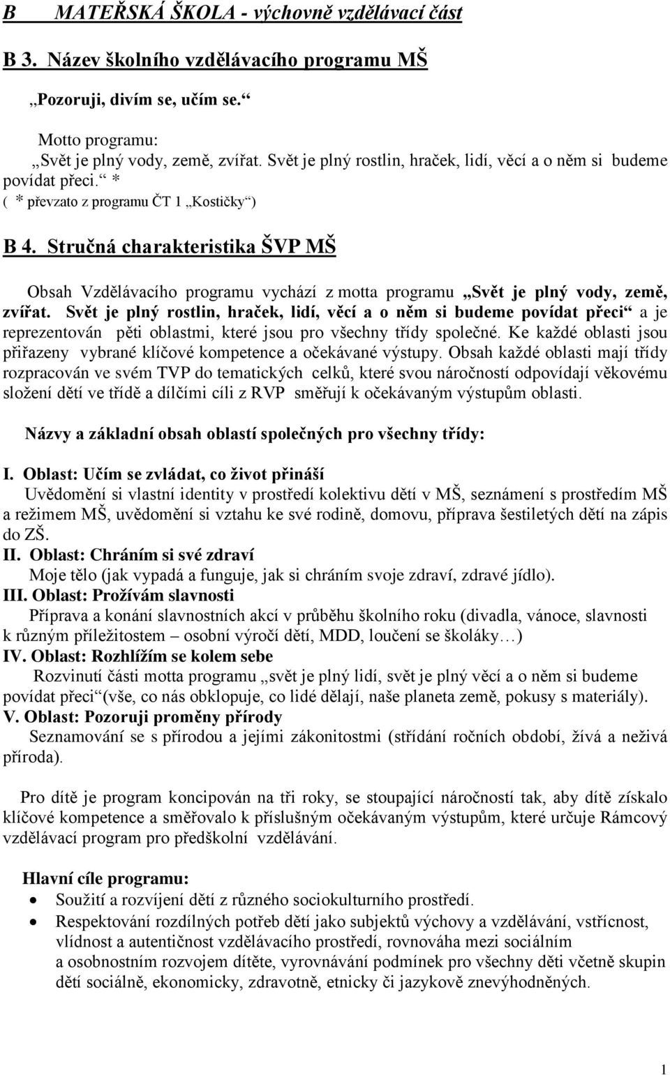 Stručná charakteristika ŠVP MŠ Obsah Vzdělávacího programu vychází z motta programu Svět je plný vody, země, zvířat.