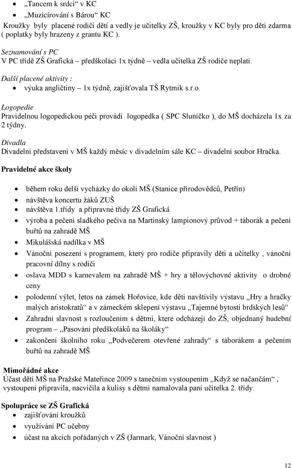 Divadla Divadelní představení v MŠ každý měsíc v divadelním sále KC divadelní soubor Hračka.