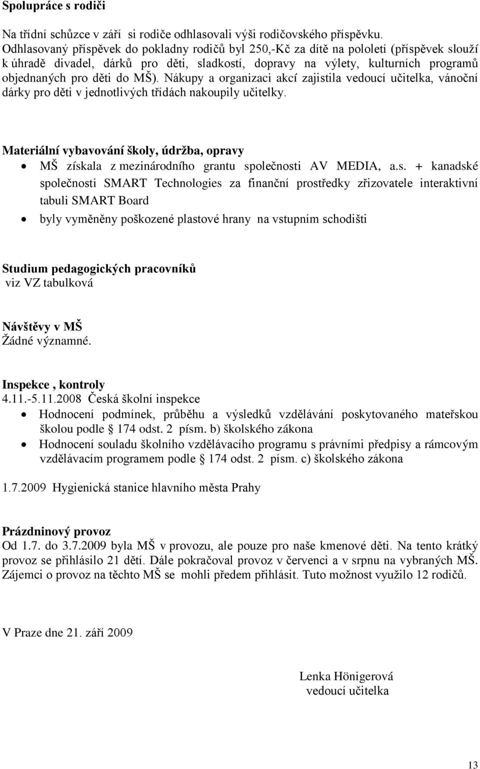 MŠ). Nákupy a organizaci akcí zajistila vedoucí učitelka, vánoční dárky pro děti v jednotlivých třídách nakoupily učitelky.