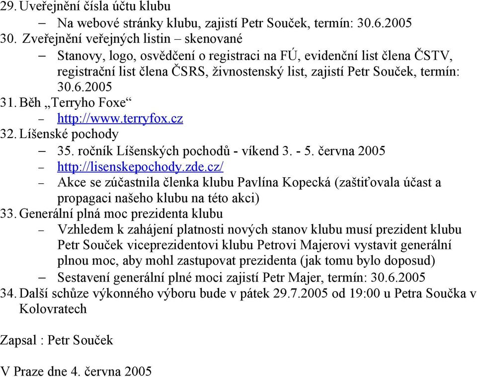 Běh Terryho Foxe http://www.terryfox.cz 32. Líšenské pochody 35. ročník Líšenských pochodů - víkend 3. - 5. června 2005 http://lisenskepochody.zde.