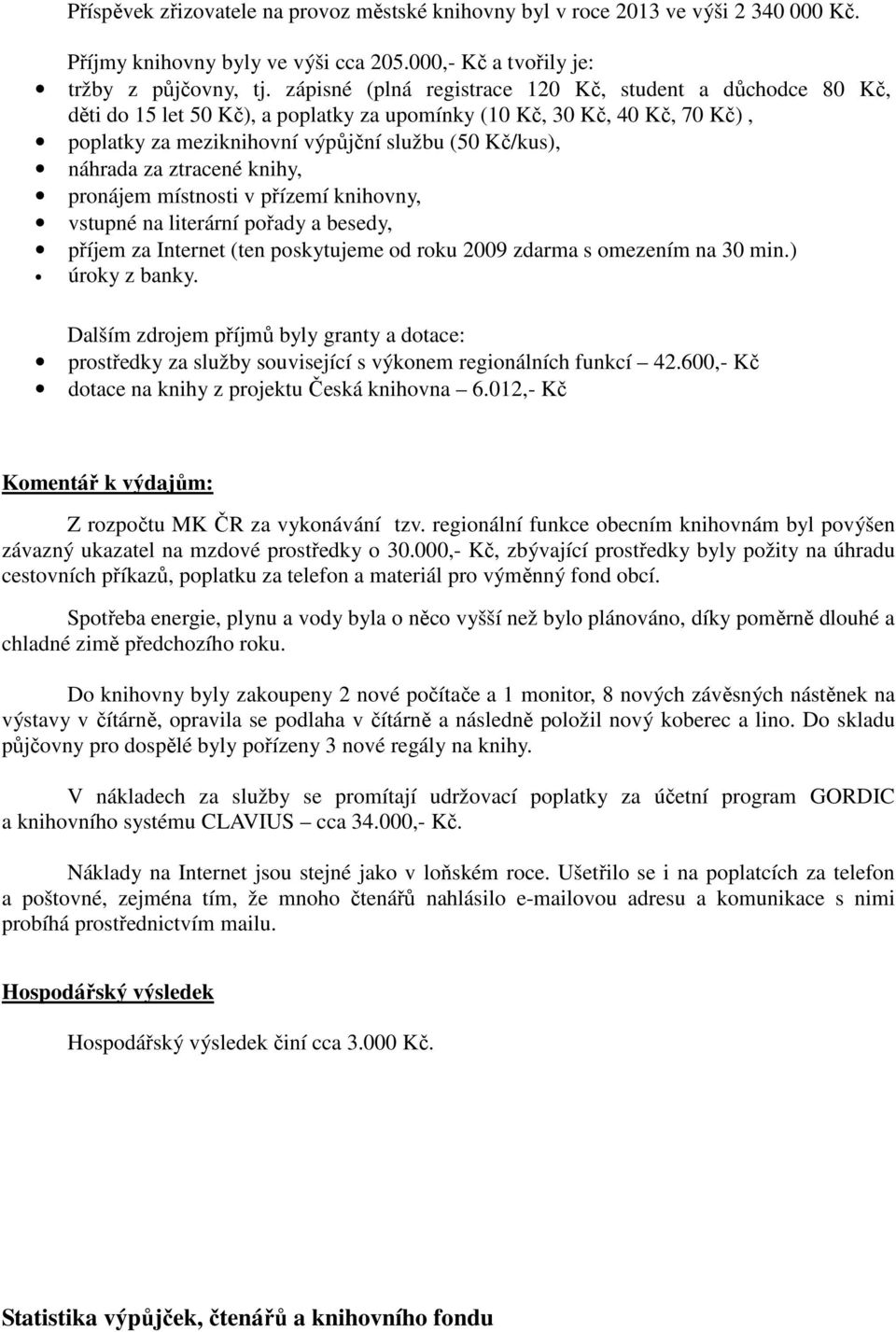 ztracené knihy, pronájem místnosti v přízemí knihovny, vstupné na literární pořady a besedy, příjem za Internet (ten poskytujeme od roku 2009 zdarma s omezením na 30 min.) úroky z banky.