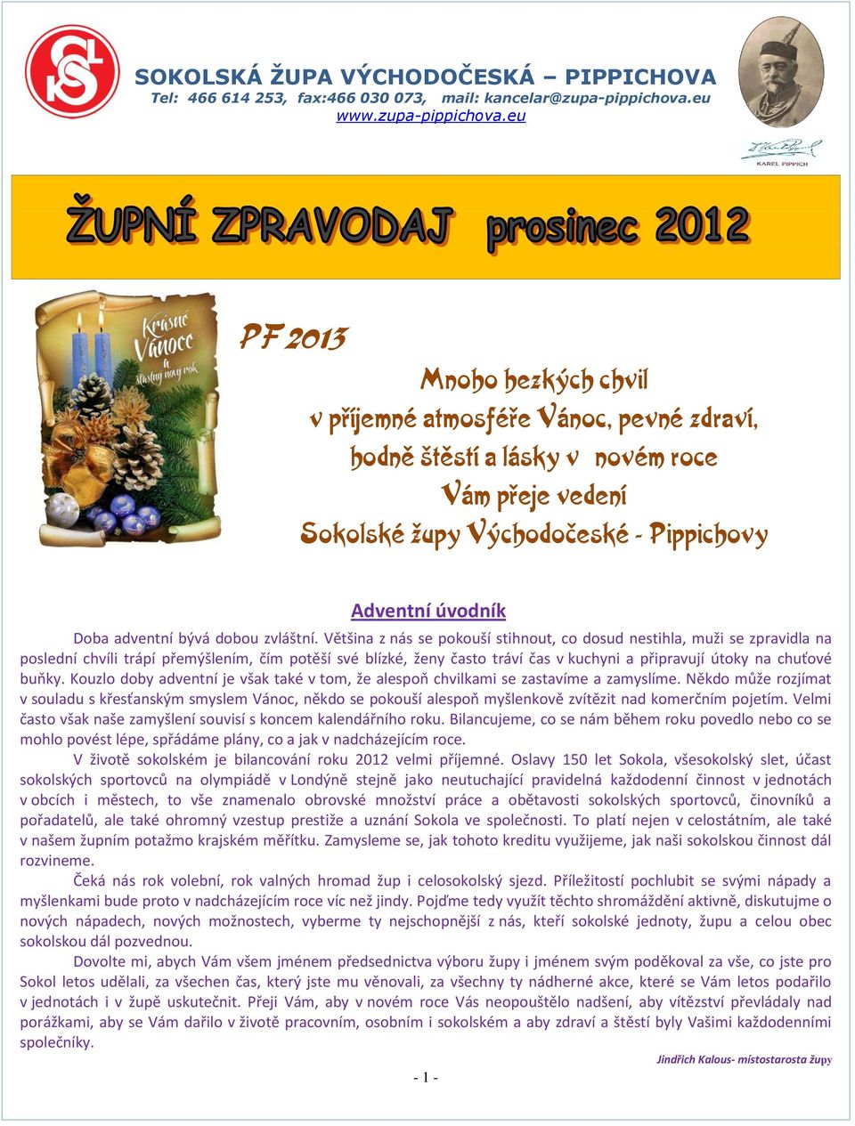 eu PF 2013 Mnoho hezkých chvil v příjemné atmosféře Vánoc, pevné zdraví, hodně štěstí a lásky v novém roce Vám přeje vedení Sokolské župy Východočeské - Pippichovy Adventní úvodník Doba adventní bývá