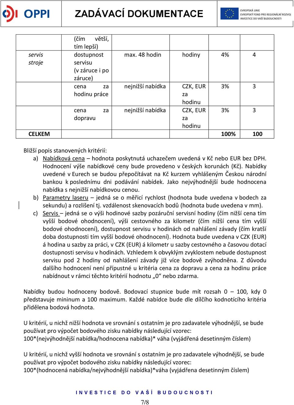 uchazečem uvedená v Kč nebo EUR bez DPH. Hodnocení výše nabídkové ceny bude provedeno v českých korunách (Kč).