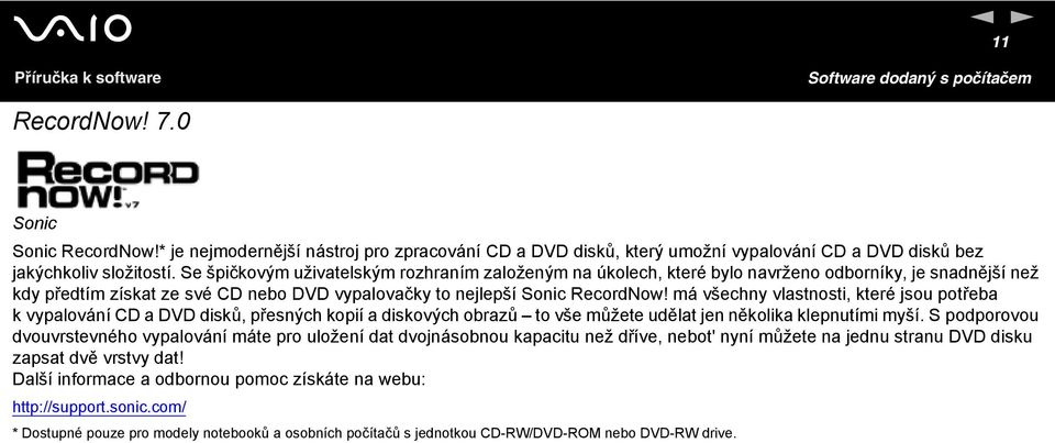 má všechny vlastnosti, které jsou potřeba k vypalování CD a DVD disků, přesných kopií a diskových obrazů to vše můžete udělat jen několika klepnutími myší.