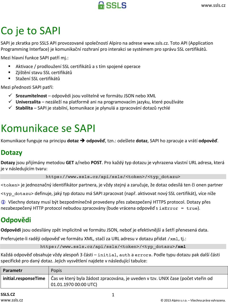 : Aktivace / prodloužení SSL certifikátů a s tím spojené operace Zjištění stavu SSL certifikátů Stažení SSL certifikátů Mezi přednosti SAPI patří: ü Srozumitelnost odpovědi jsou volitelně ve formátu