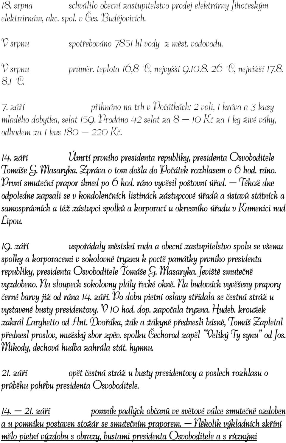 Prodáno 42 selat za 8 10 Kč za 1 kg živé váhy, odhadem za 1 kus 180 220 Kč. 14. září Úmrtí prvního presidenta republiky, presidenta Osvoboditele Tomáše G. Masaryka.