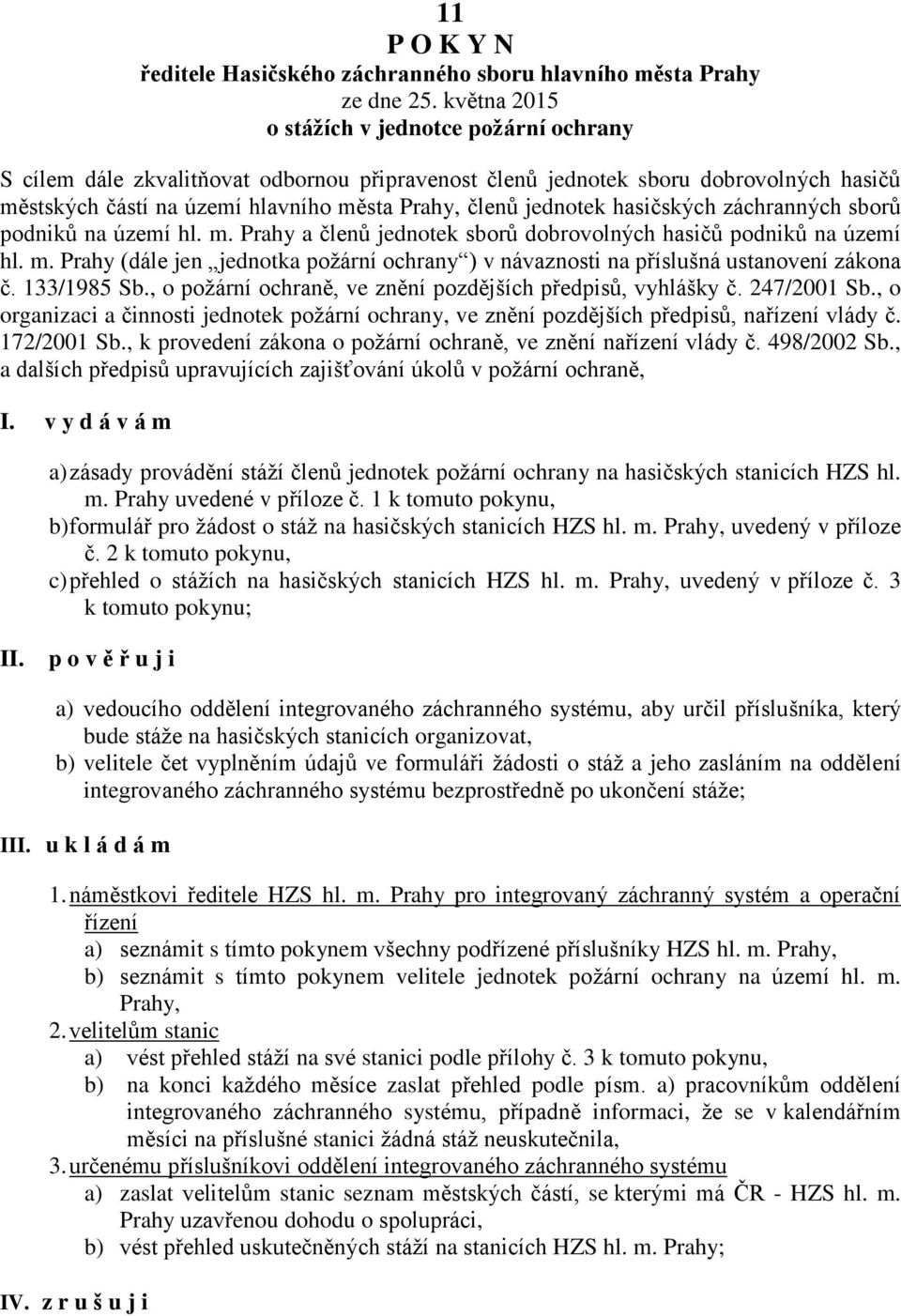 hasičských záchranných sborů podniků na území hl. m. Prahy a členů jednotek sborů dobrovolných hasičů podniků na území hl. m. Prahy (dále jen jednotka požární ochrany ) v návaznosti na příslušná ustanovení zákona č.