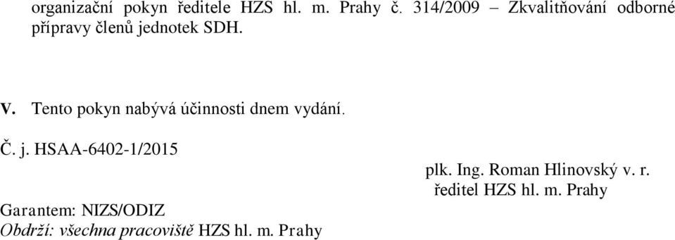 Tento pokyn nabývá účinnosti dnem vydání. Č. j.