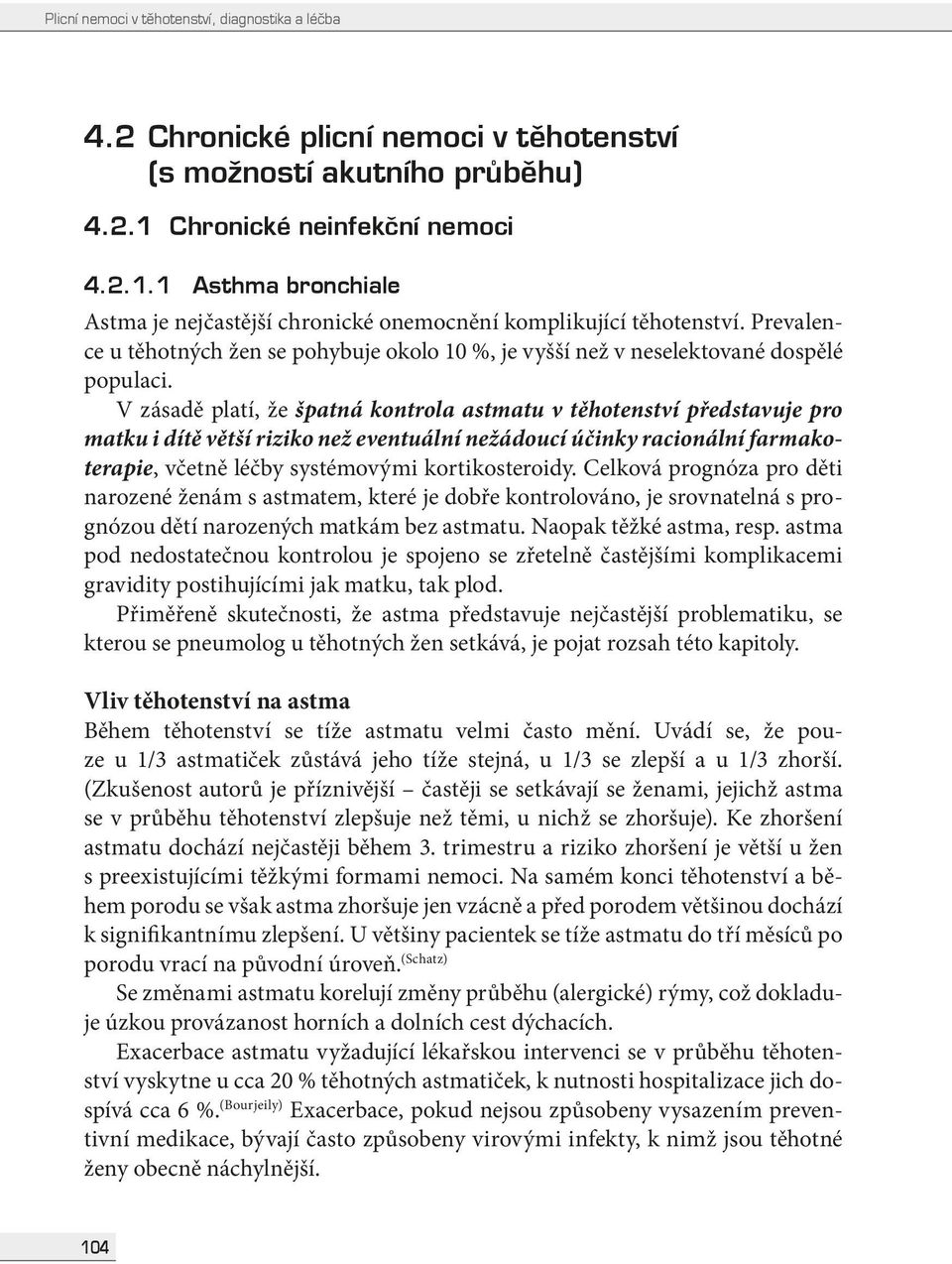 Prevalence u těhotných žen se pohybuje okolo 10 %, je vyšší než v neselektované dospělé populac.