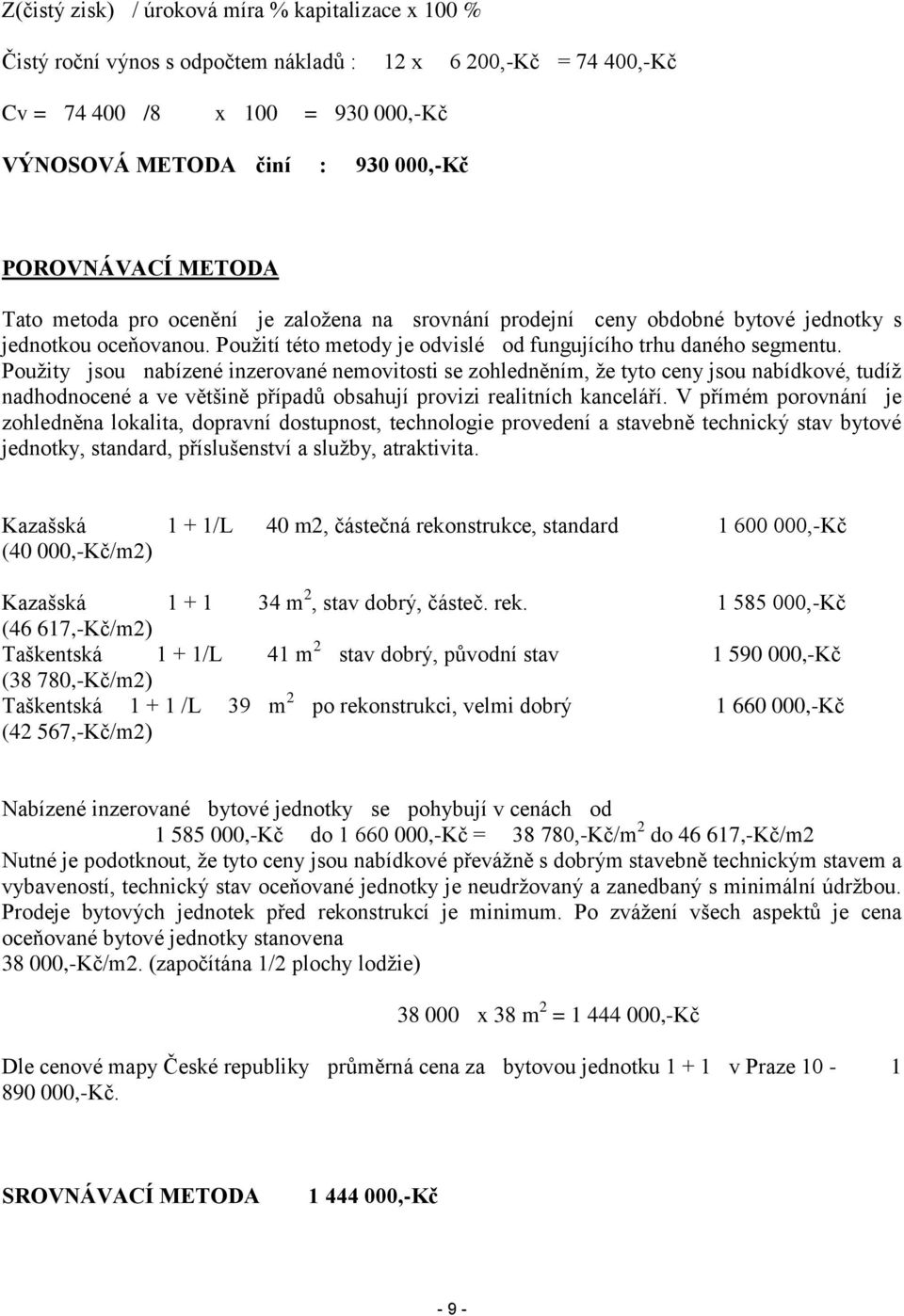 Použity jsou nabízené inzerované nemovitosti se zohledněním, že tyto ceny jsou nabídkové, tudíž nadhodnocené a ve většině případů obsahují provizi realitních kanceláří.