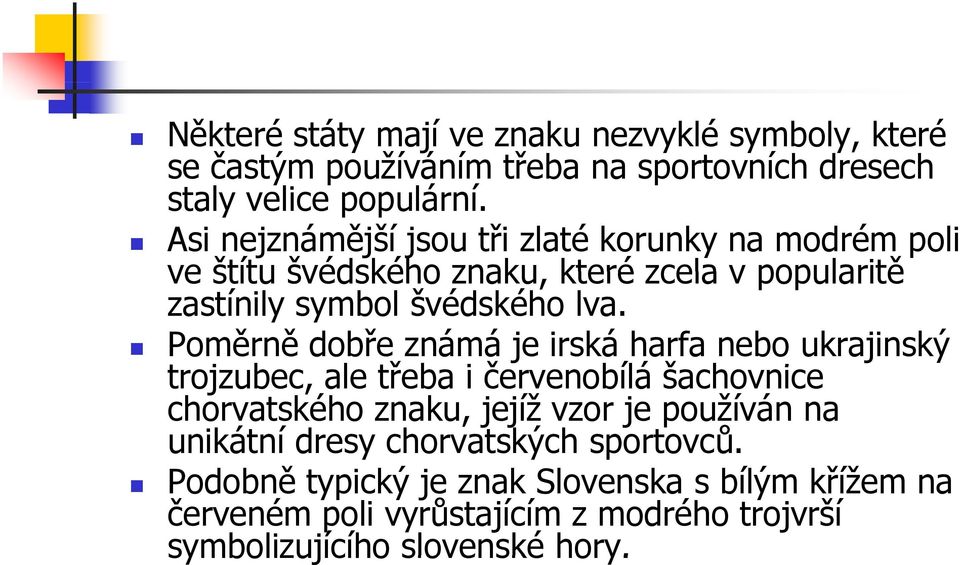 Poměrně dobře známá je irská harfa nebo ukrajinský trojzubec, ale třeba i červenobílá šachovnice chorvatského znaku, jejíž vzor je používán na