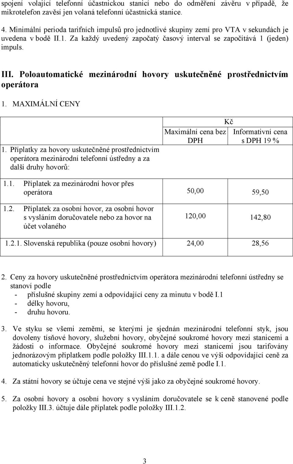 Poloautomatické mezinárodní hovory uskutečněné prostřednictvím operátora 1. MAXIMÁLNÍ CENY 1.