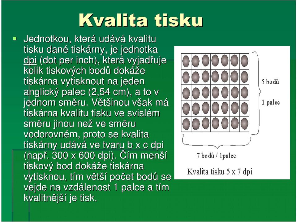 Většinou V však v mám tiskárna kvalitu tisku ve svislém směru jinou než ve směru vodorovném, proto se kvalita tiskárny udává ve