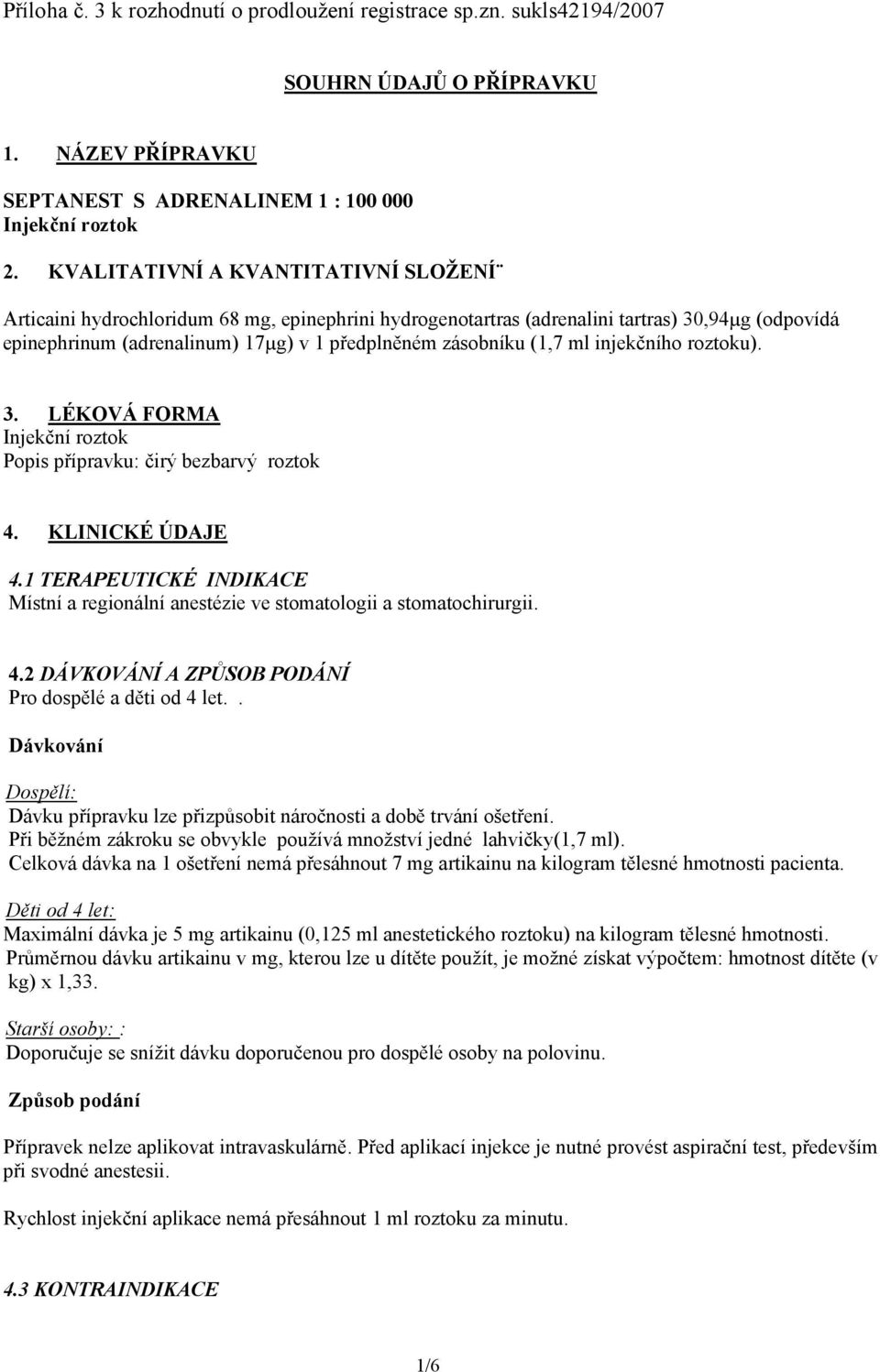 (1,7 ml injekčního roztoku). 3. LÉKOVÁ FORMA Injekční roztok Popis přípravku: čirý bezbarvý roztok 4. KLINICKÉ ÚDAJE 4.