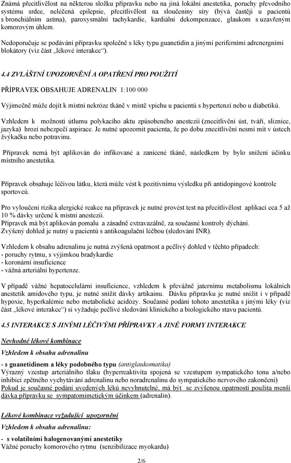 Nedoporučuje se podávání přípravku společně s léky typu guanetidin a jinými periferními adrenergními blokátory (viz část lékové interakce ). 4.