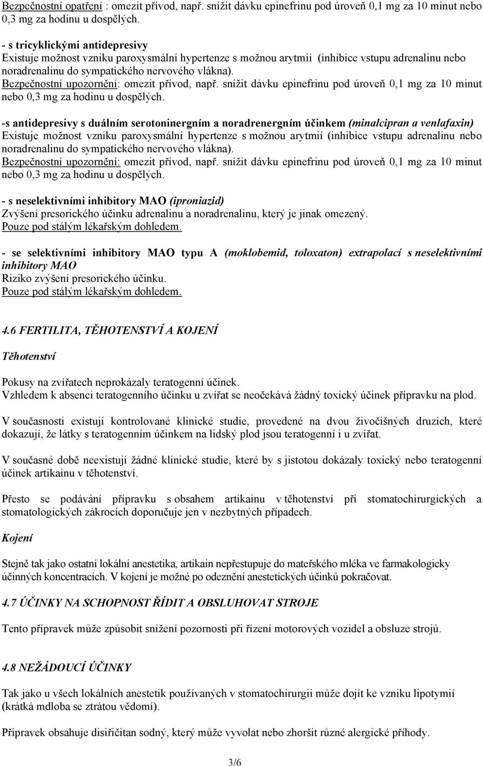 Bezpečnostní upozornění: omezit přívod, např. snížit dávku epinefrinu pod úroveň 0,1 mg za 10 minut nebo 0,3 mg za hodinu u dospělých.
