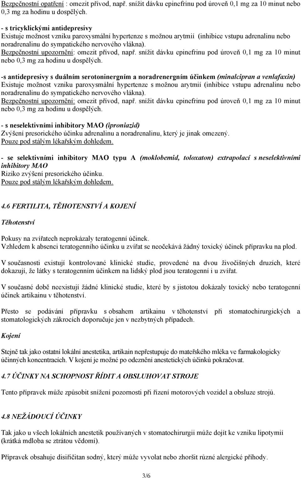 Bezpečnostní upozornění: omezit přívod, např. snížit dávku epinefrinu pod úroveň 0,1 mg za 10 minut nebo 0,3 mg za hodinu u dospělých.