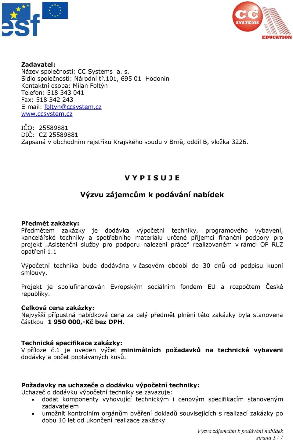 V Y P I S U J E Výzvu zájemcům k podávání nabídek Předmět zakázky: Předmětem zakázky je dodávka výpočetní techniky, programového vybavení, kancelářské techniky a spotřebního materiálu určené příjemci