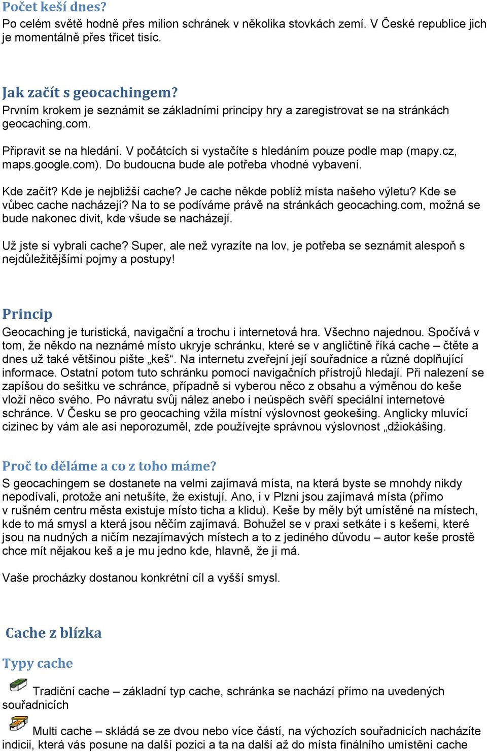 com). Do budoucna bude ale potřeba vhodné vybavení. Kde začít? Kde je nejbližší cache? Je cache někde poblíž místa našeho výletu? Kde se vůbec cache nacházejí?