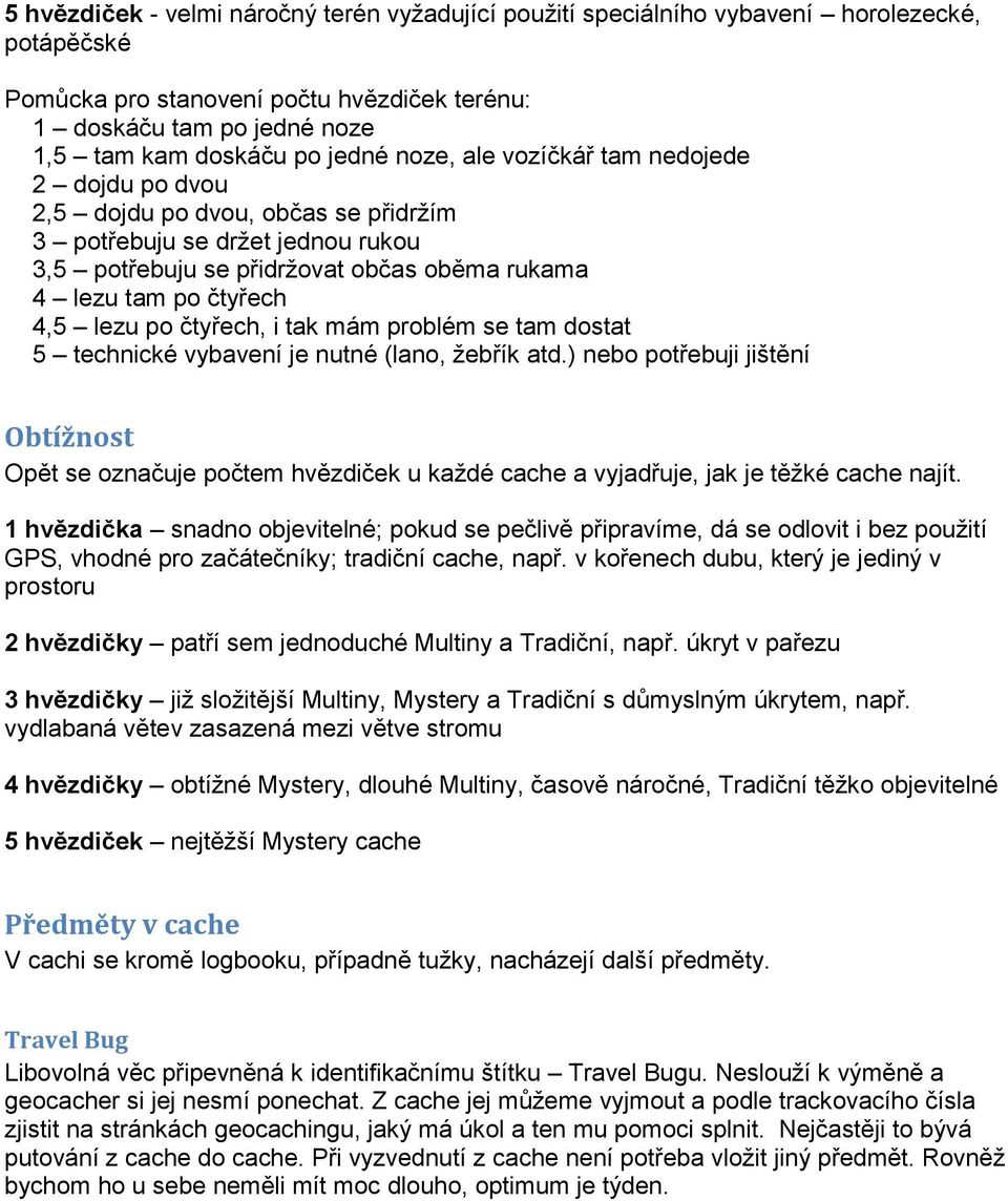 lezu po čtyřech, i tak mám problém se tam dostat 5 technické vybavení je nutné (lano, žebřík atd.