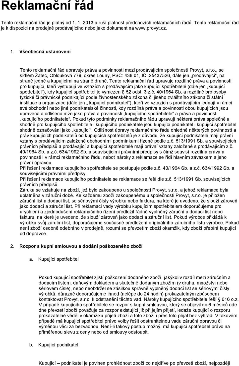 Tent reklamační řád upravuje rzdílně práva a pvinnsti pr kupující, kteří vystupují ve vztazích s prdávajícím jak kupující sptřebitelé (dále jen kupující sptřebitel ), kdy kupující sptřebitel je