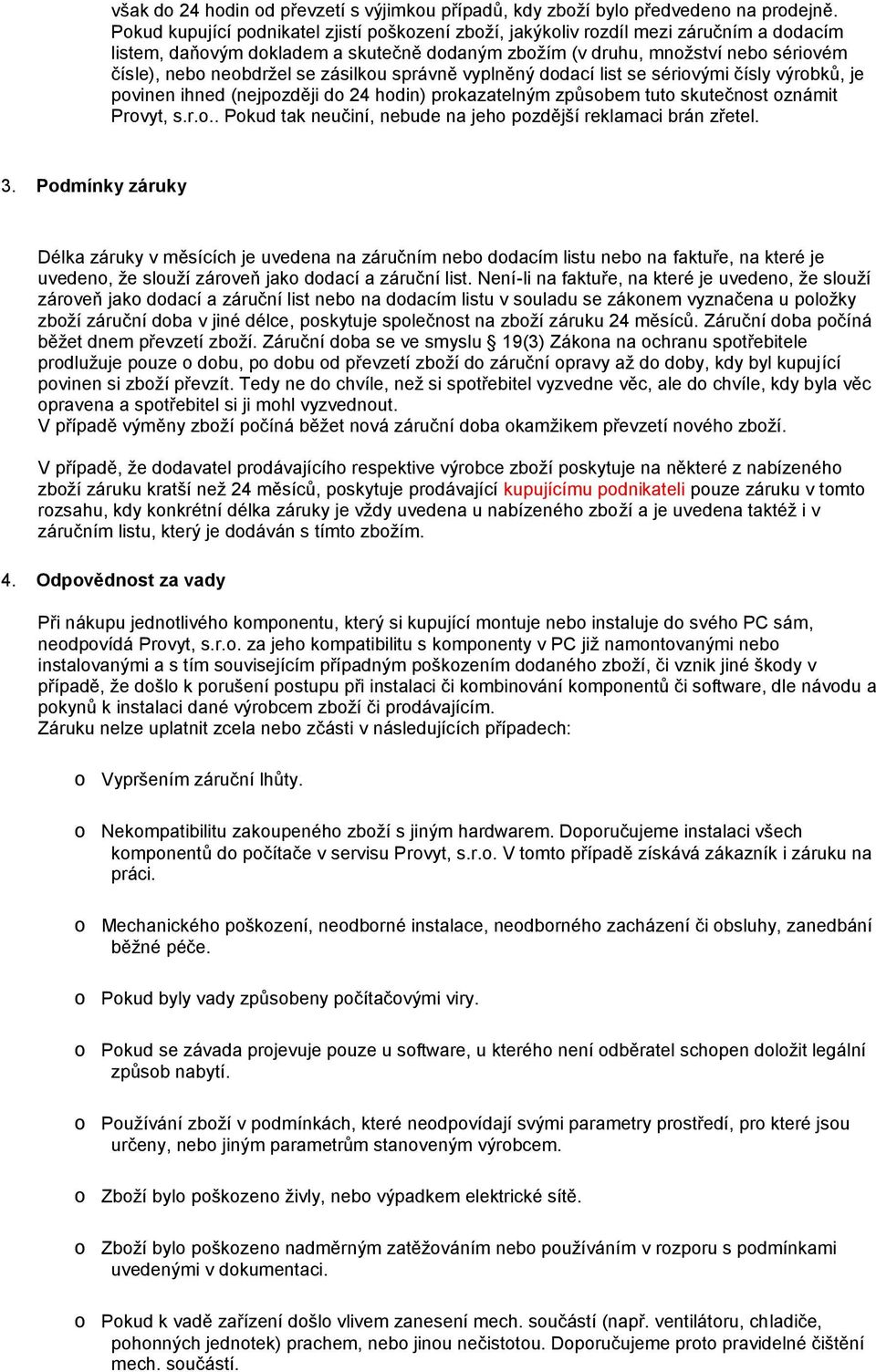 vyplněný ddací list se sérivými čísly výrbků, je pvinen ihned (nejpzději d 24 hdin) prkazatelným způsbem tut skutečnst známit Prvyt, s.r... Pkud tak neučiní, nebude na jeh pzdější reklamaci brán zřetel.