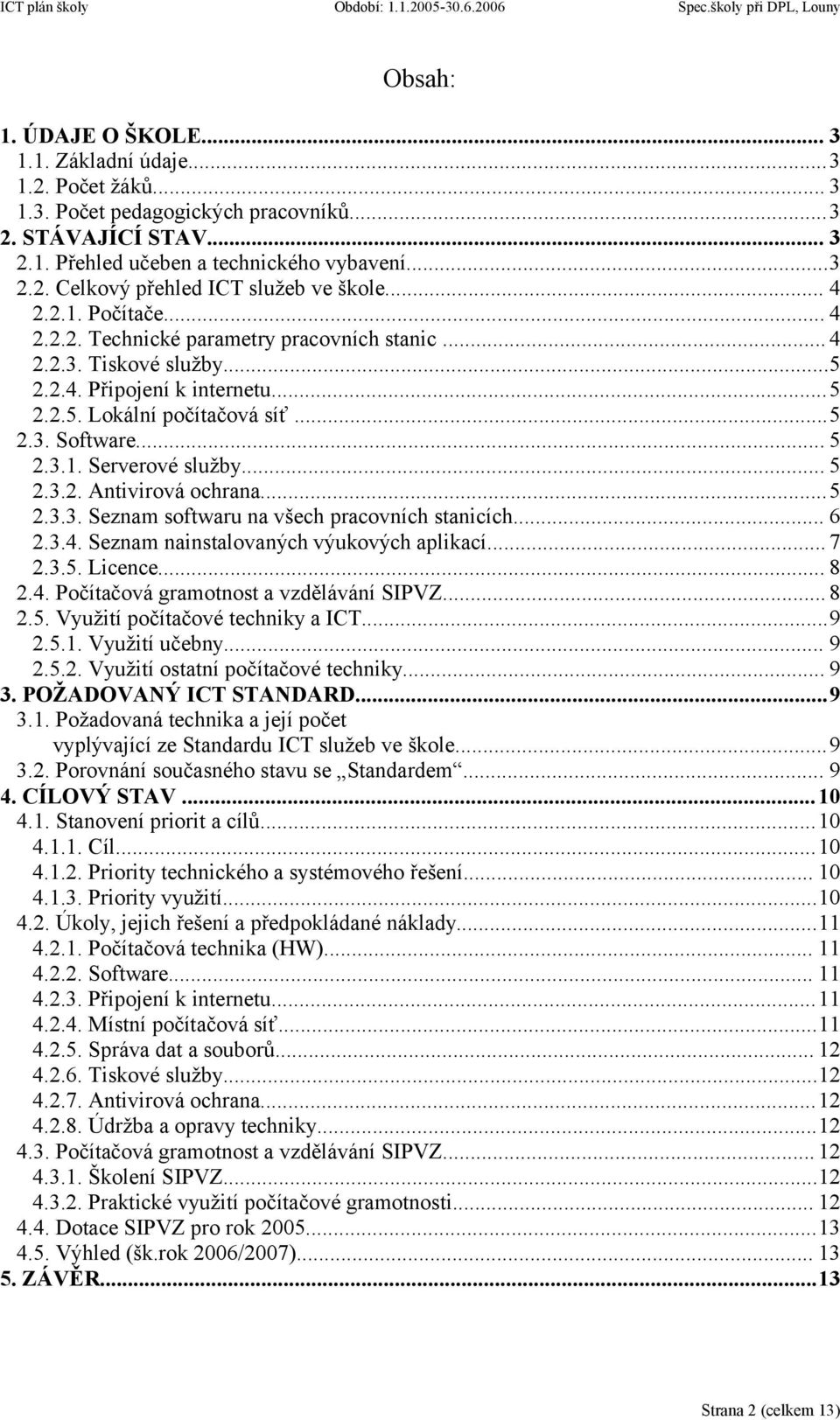 .. 5 2.3.2. Antivirová ochrana...5 2.3.3. Seznam softwaru na všech pracovních stanicích... 6 2.3.4. Seznam nainstalovaných výukových aplikací... 7 2.3.5. Licence... 8 2.4. Počítačová gramotnost a vzdělávání SIPVZ.