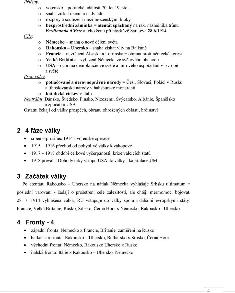1914 Cíle: o Německo snaha o nové dělení světa o Rakousko Uhersko snaha získat vliv na Balkáně o Francie navrácení Alsaska a Lotrinska + obrana proti německé agresi o Velká Británie vyřazení Německa