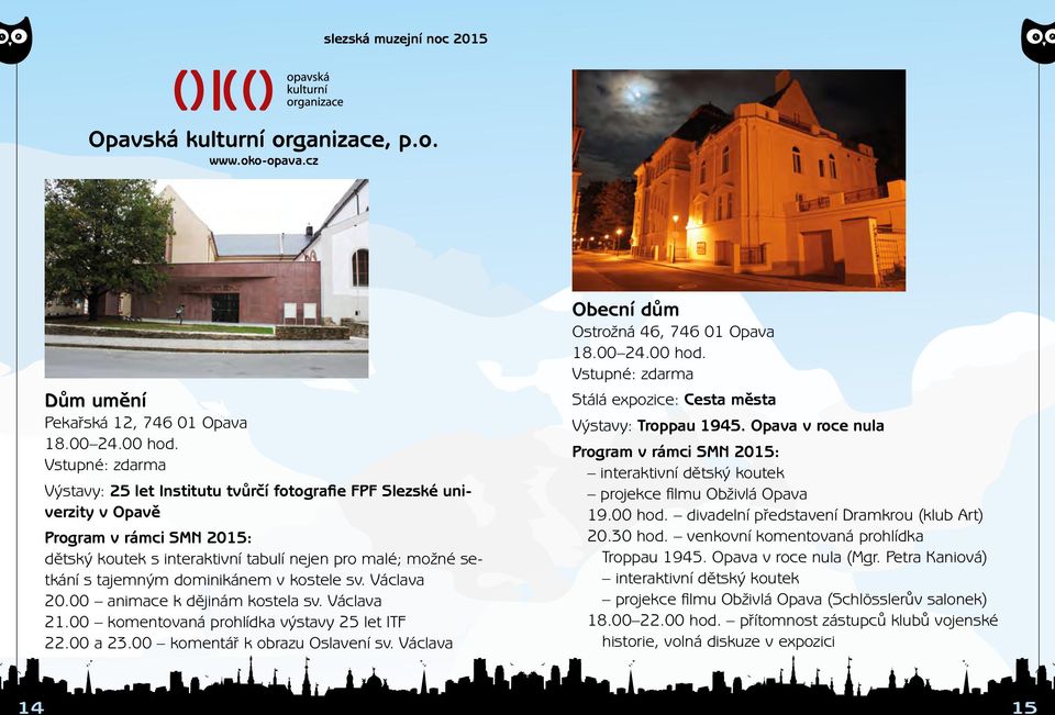 Václava 20.00 animace k dějinám kostela sv. Václava 21.00 komentovaná prohlídka výstavy 25 let ITF 22.00 a 23.00 komentář k obrazu Oslavení sv. Václava Obecní dům Ostrožná 46, 746 01 Opava 18.00 24.