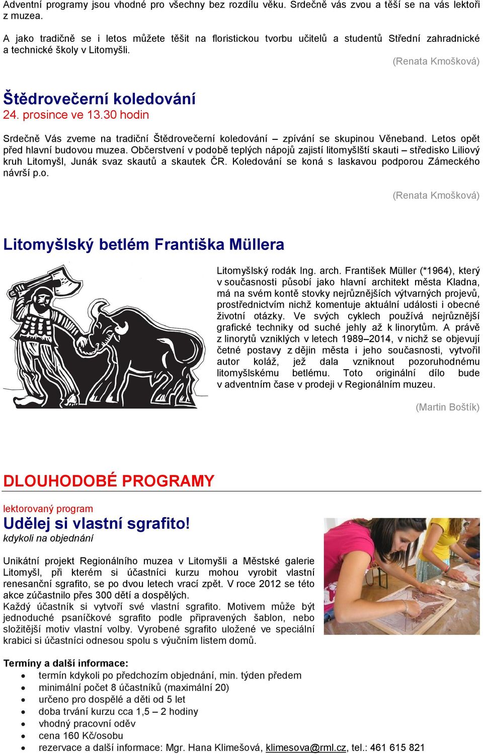 30 hodin Srdečně Vás zveme na tradiční Štědrovečerní koledování zpívání se skupinou Věneband. Letos opět před hlavní budovou muzea.