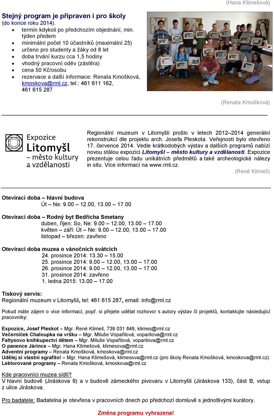 informace: Renata Kmošková, kmoskova@rml.cz, tel.: 461 611 162, 461 615 287 Regionální muzeum v Litomyšli prošlo v letech 2012 2014 generální rekonstrukcí dle projektu arch. Josefa Pleskota.