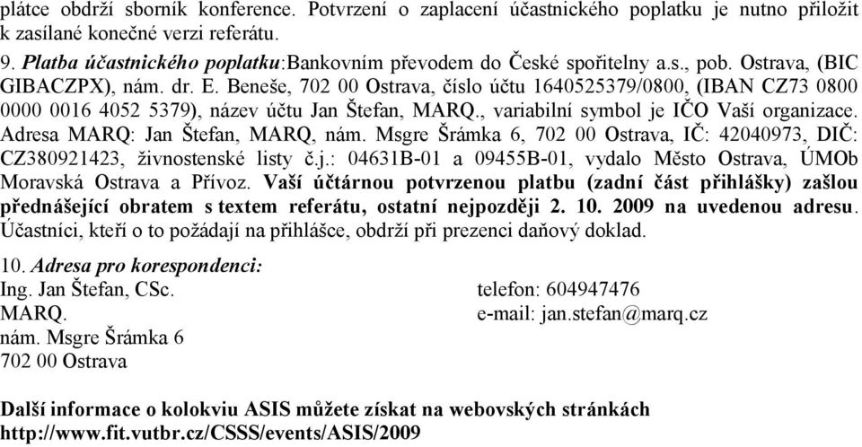 Beneše, 702 00 Ostrava, číslo účtu 1640525379/0800, (IBAN CZ73 0800 0000 0016 4052 5379), název účtu Jan Štefan, MARQ., variabilní symbol je IČO Vaší organizace. Adresa MARQ: Jan Štefan, MARQ, nám.