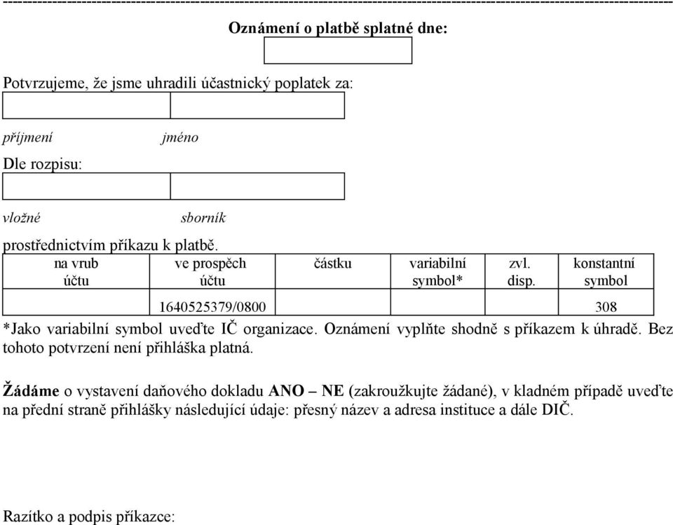 konstantní symbol 1640525379/0800 308 *Jako variabilní symbol uveďte IČ organizace. Oznámení vyplňte shodně s příkazem k úhradě. Bez tohoto potvrzení není přihláška platná.