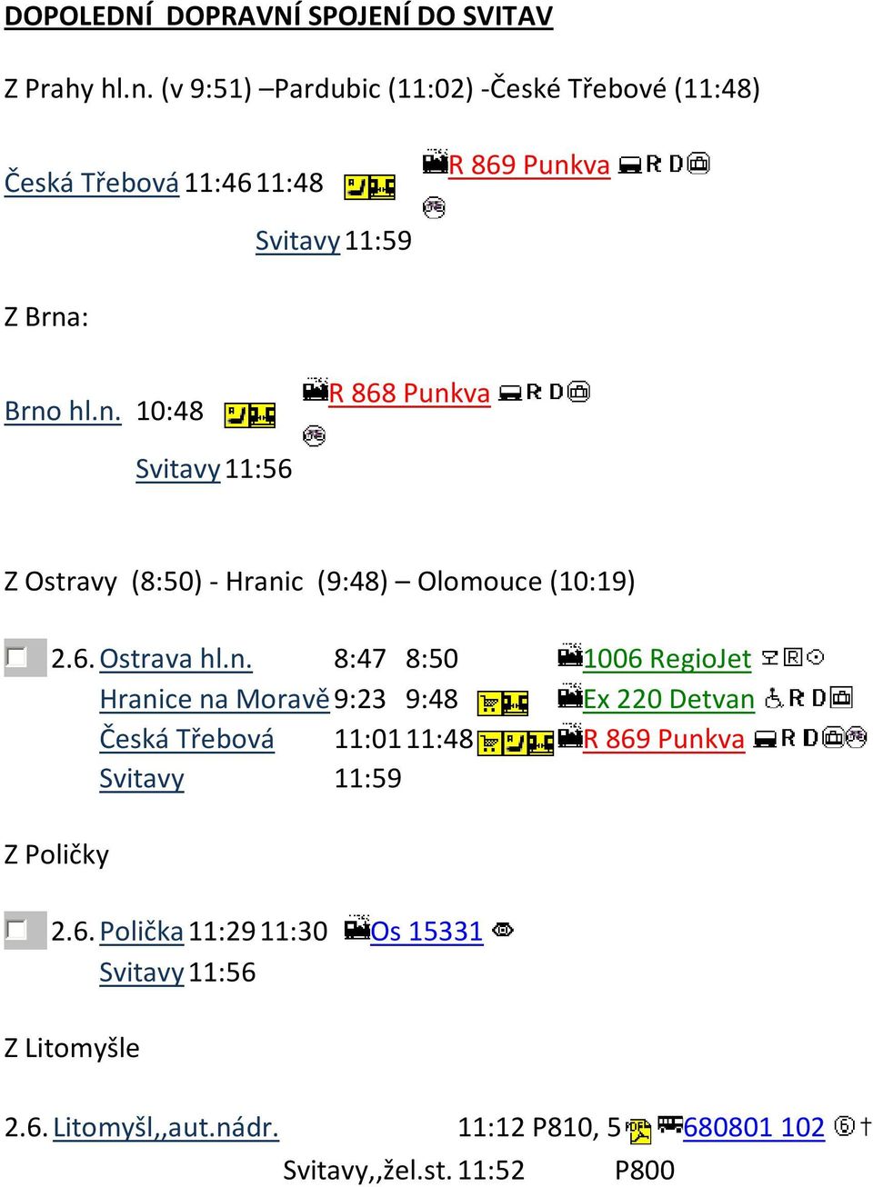 va Svitavy 11:59 Z Brna: Brno hl.n. 10:48 R 868 Punkva Svitavy 11:56 Z Ostravy (8:50) - Hranic (9:48) Olomouce (10:19) 2.6. Ostrava hl.