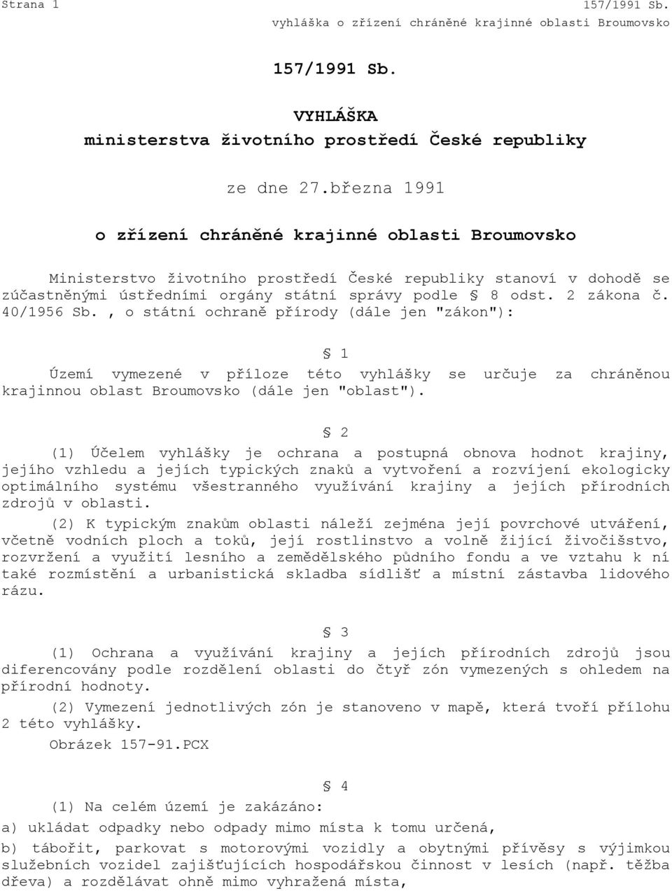 40/1956 Sb., o státní ochraně přírody (dále jen "zákon"): 1 Území vymezené v příloze této vyhlášky se určuje za chráněnou krajinnou oblast Broumovsko (dále jen "oblast").